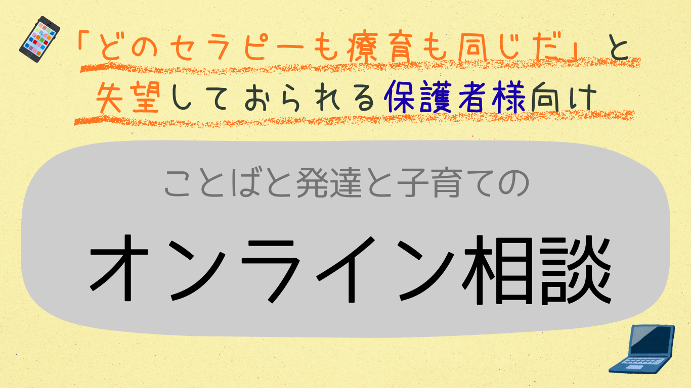 「どのセラピーも療育も同じだ」と失望しておられる保護者様向けことばと発達と子育てのオンライン相談